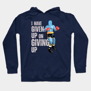 I Have Given Up On Giving Up Hoodie